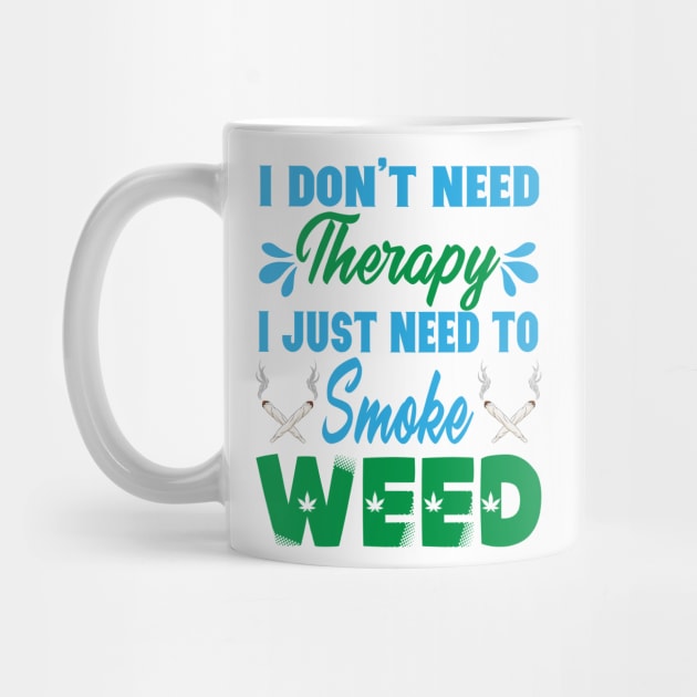 I Don't Need Therapy I Just Need To Smoke Weed by HassibDesign